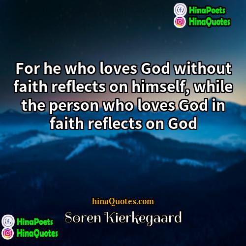 Søren Kierkegaard Quotes | For he who loves God without faith